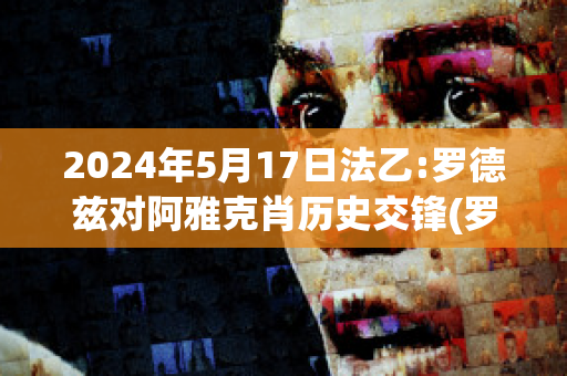 2024年5月17日法乙:罗德兹对阿雅克肖历史交锋(罗德兹vs巴黎fc)