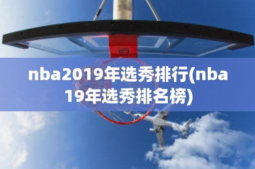 nba2019年选秀排行(nba19年选秀排名榜)