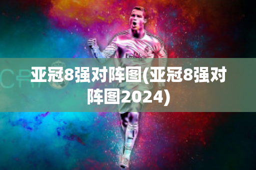 亚冠8强对阵图(亚冠8强对阵图2024)