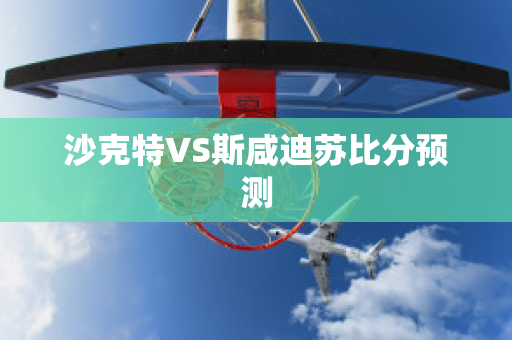 沙克特VS斯咸迪苏比分预测