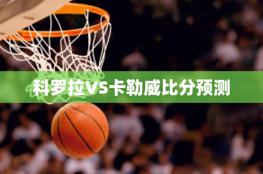 科罗拉VS卡勒威比分预测