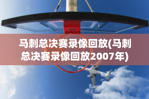 马刺总决赛录像回放(马刺总决赛录像回放2007年)