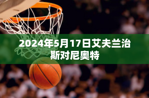 2024年5月17日艾夫兰治斯对尼奥特