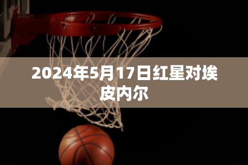 2024年5月17日红星对埃皮内尔