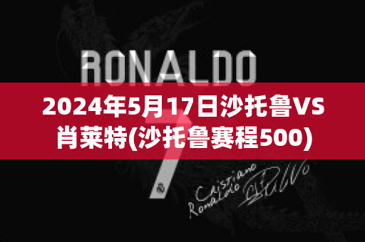 2024年5月17日沙托鲁VS肖莱特(沙托鲁赛程500)