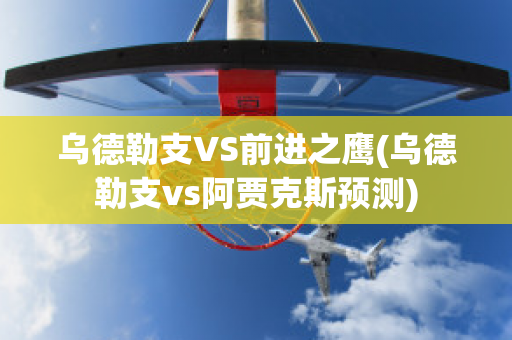 乌德勒支VS前进之鹰(乌德勒支vs阿贾克斯预测)