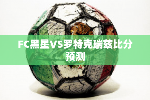 FC黑星VS罗特克瑞兹比分预测