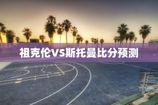 祖克伦VS斯托曼比分预测