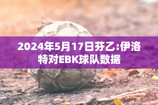 2024年5月17日芬乙:伊洛特对EBK球队数据