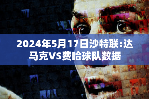 2024年5月17日沙特联:达马克VS费哈球队数据