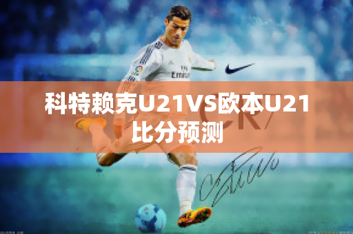 科特赖克U21VS欧本U21比分预测