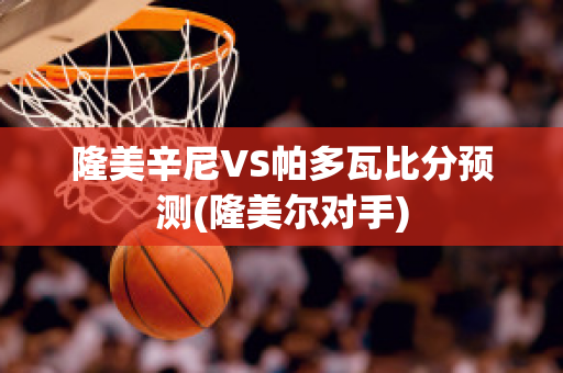 隆美辛尼VS帕多瓦比分预测(隆美尔对手)