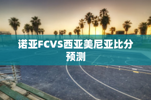 诺亚FCVS西亚美尼亚比分预测