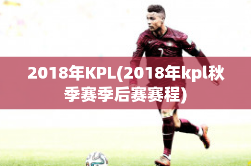 2018年KPL(2018年kpl秋季赛季后赛赛程)