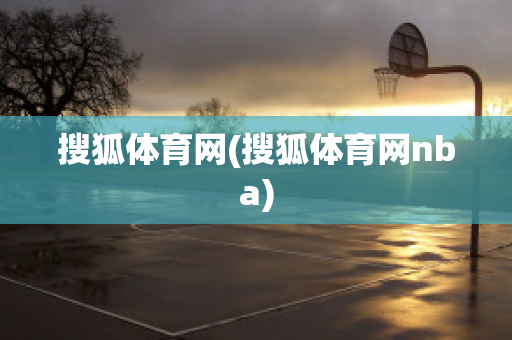 搜狐体育网(搜狐体育网nba)