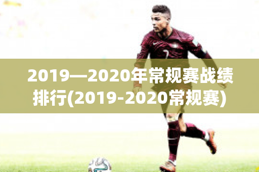 2019—2020年常规赛战绩排行(2019-2020常规赛)