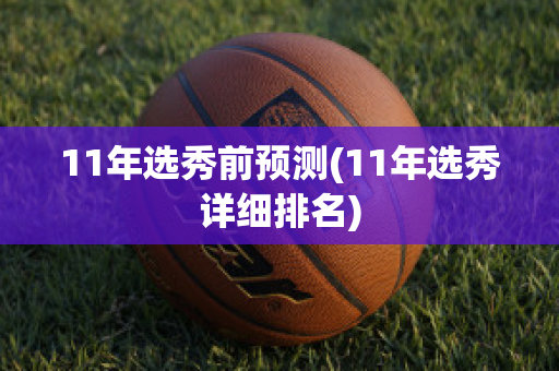 11年选秀前预测(11年选秀详细排名)