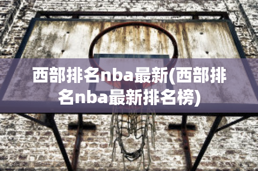 西部排名nba最新(西部排名nba最新排名榜)