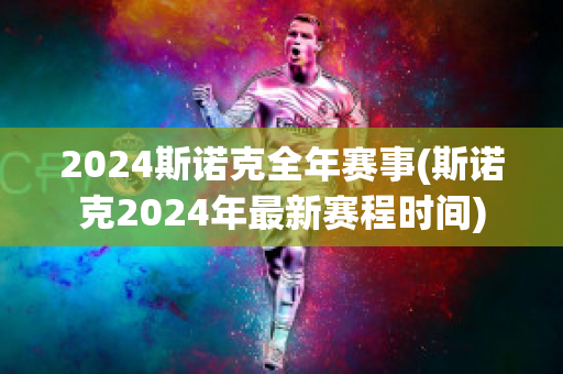 2024斯诺克全年赛事(斯诺克2024年最新赛程时间)