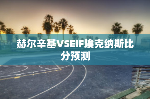 赫尔辛基VSEIF埃克纳斯比分预测