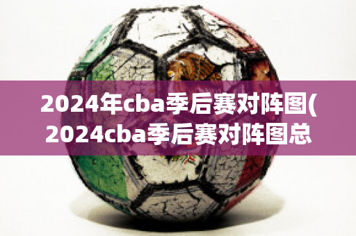 2024年cba季后赛对阵图(2024cba季后赛对阵图总冠军)