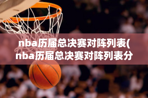 nba历届总决赛对阵列表(nba历届总决赛对阵列表分析)