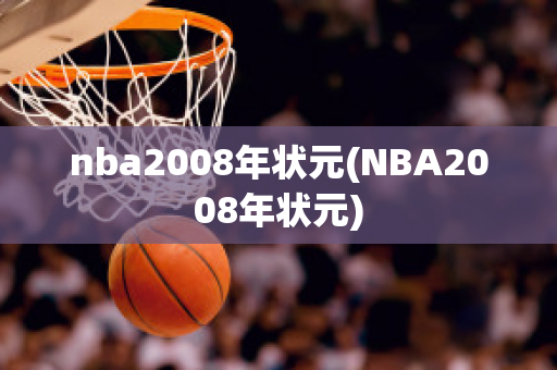 nba2008年状元(NBA2008年状元)