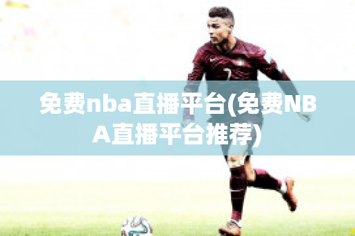 免费nba直播平台(免费NBA直播平台推荐)