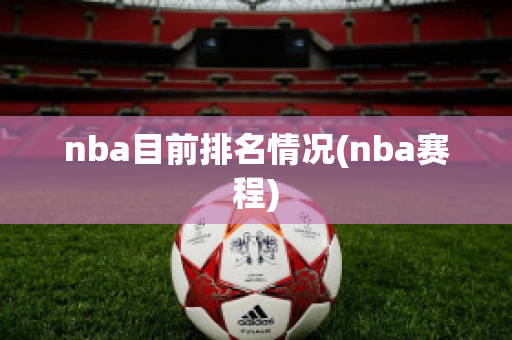 nba目前排名情况(nba赛程)