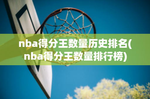 nba得分王数量历史排名(nba得分王数量排行榜)