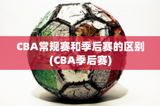 CBA常规赛和季后赛的区别(CBA季后赛)