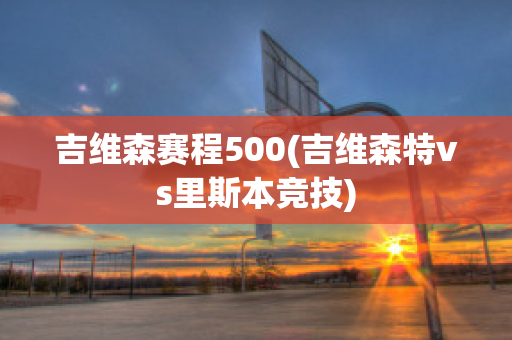 吉维森赛程500(吉维森特vs里斯本竞技)