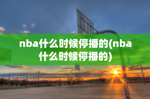 nba什么时候停播的(nba什么时候停播的)