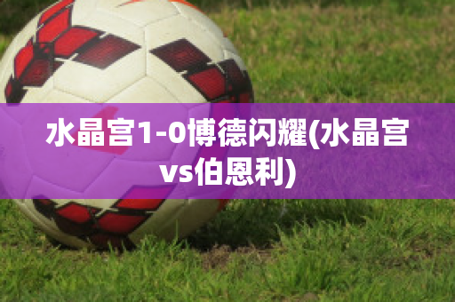 水晶宫1-0博德闪耀(水晶宫vs伯恩利)