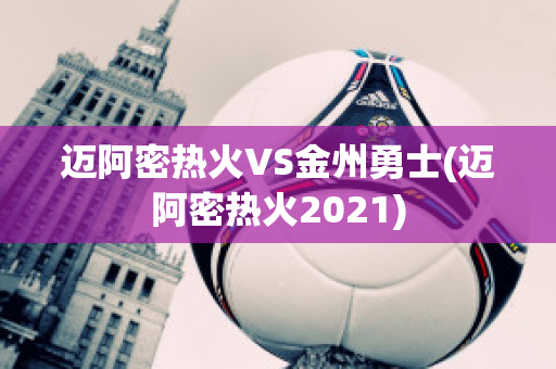 迈阿密热火VS金州勇士(迈阿密热火2021)