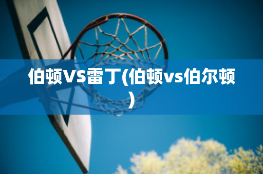 伯顿VS雷丁(伯顿vs伯尔顿)