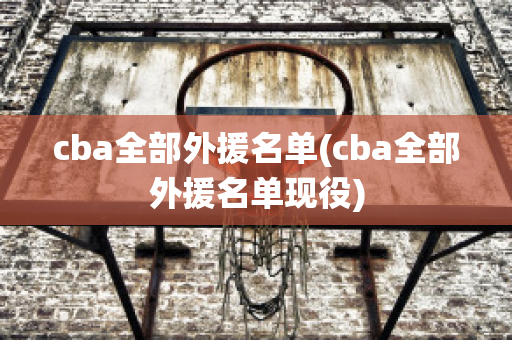 cba全部外援名单(cba全部外援名单现役)