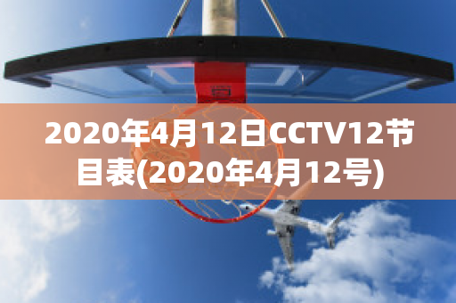 2020年4月12日CCTV12节目表(2020年4月12号)