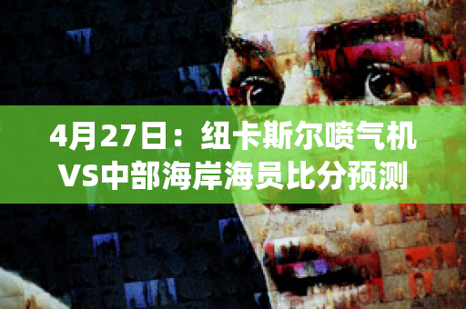 4月27日：纽卡斯尔喷气机VS中部海岸海员比分预测(纽卡斯尔喷气机对悉尼)