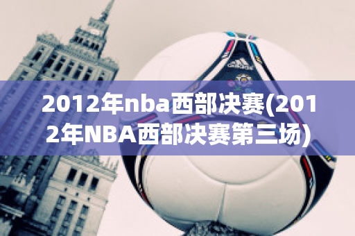 2012年nba西部决赛(2012年NBA西部决赛第三场)