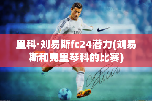 里科·刘易斯fc24潜力(刘易斯和克里琴科的比赛)