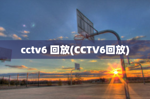 cctv6 回放(CCTV6回放)