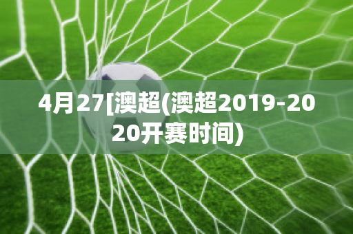 4月27[澳超(澳超2019-2020开赛时间)