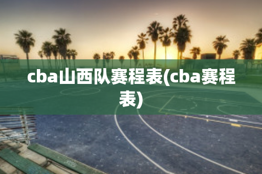 cba山西队赛程表(cba赛程表)