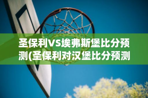 圣保利VS埃弗斯堡比分预测(圣保利对汉堡比分预测)