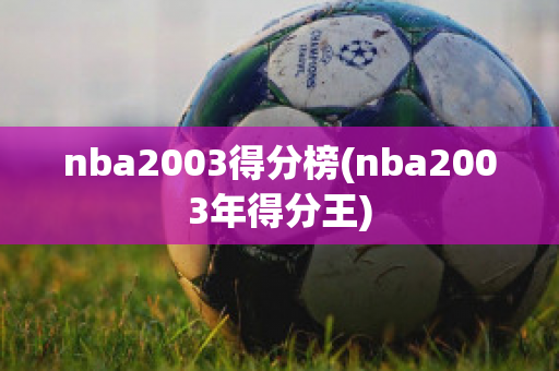 nba2003得分榜(nba2003年得分王)