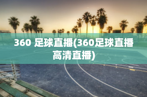 360 足球直播(360足球直播高清直播)