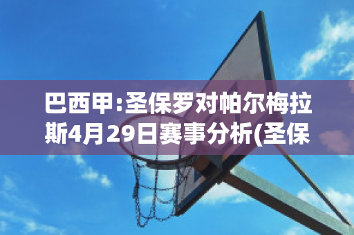 巴西甲:圣保罗对帕尔梅拉斯4月29日赛事分析(圣保罗对阵帕尔梅拉斯)