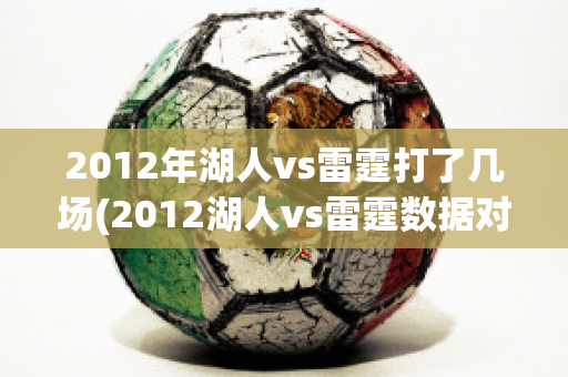 2012年湖人vs雷霆打了几场(2012湖人vs雷霆数据对比)