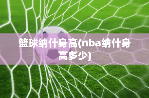 篮球纳什身高(nba纳什身高多少)